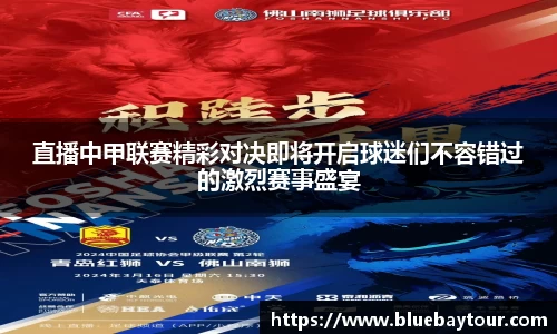 直播中甲联赛精彩对决即将开启球迷们不容错过的激烈赛事盛宴