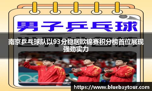 南京乒乓球队以93分稳居欧锦赛积分榜首位展现强劲实力