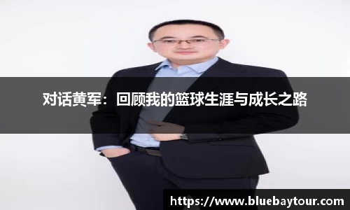 对话黄军：回顾我的篮球生涯与成长之路