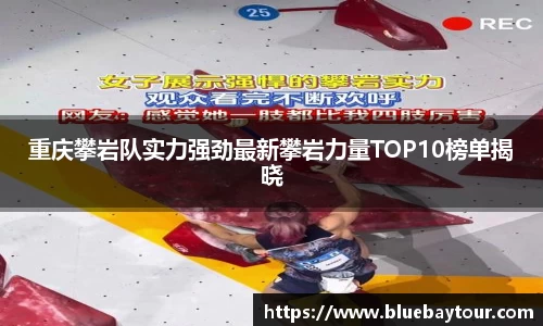 重庆攀岩队实力强劲最新攀岩力量TOP10榜单揭晓