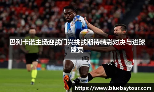 巴列卡诺主场迎战门兴挑战期待精彩对决与进球盛宴