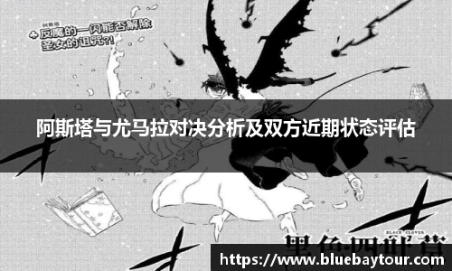 阿斯塔与尤马拉对决分析及双方近期状态评估