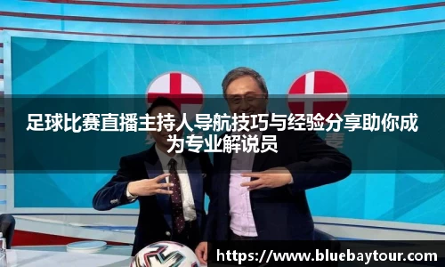 足球比赛直播主持人导航技巧与经验分享助你成为专业解说员